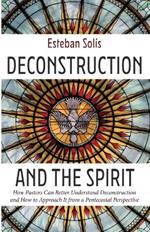 Deconstruction and the Spirit: How Pastors Can Better Understand Deconstruction and How to Approach It from a Pentecostal Perspective