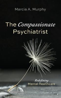 The Compassionate Psychiatrist - Marcia A Murphy - cover