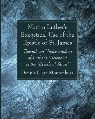 Martin Luther's Exegetical Use of the Epistle of St. James - Dennis Clare Stoutenburg - cover