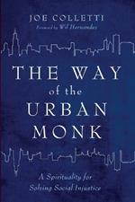 The Way of the Urban Monk: A Spirituality for Solving Social Injustice