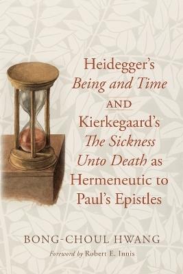 Heidegger's Being and Time and Kierkegaard's The Sickness Unto Death as Hermeneutic to Paul's Epistles - Bong-Choul Hwang - cover