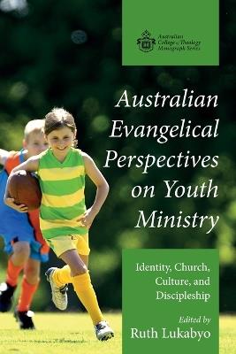Australian Evangelical Perspectives on Youth Ministry: Identity, Church, Culture, and Discipleship - cover