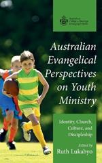 Australian Evangelical Perspectives on Youth Ministry: Identity, Church, Culture, and Discipleship