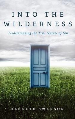 Into the Wilderness: Understanding the True Nature of Sin - Kenneth Swanson - cover