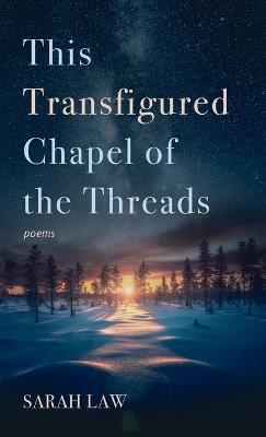 This Transfigured Chapel of the Threads - Sarah Law - cover