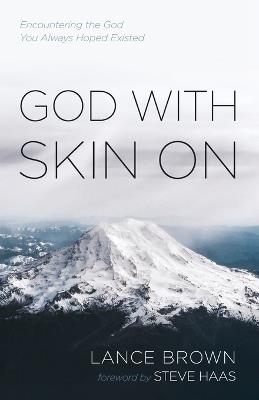 God with Skin on: Encountering the God You Always Hoped Existed - Lance Brown - cover