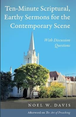 Ten-Minute Scriptural, Earthy Sermons for the Contemporary Scene: With Discussion Questions - Noel W Davis - cover