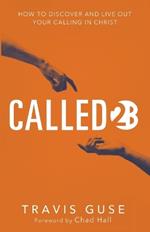Called2b: How to Discover and Live Out Your Calling in Christ