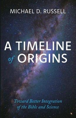 A Timeline of Origins: Toward Better Integration of the Bible and Science - Michael D Russell - cover