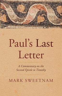 Paul's Last Letter: A Commentary on the Second Epistle to Timothy - Mark Sweetnam - cover