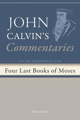 Commentaries on the Four Last Books of Moses Arranged in the Form of a Harmony, Volume 1 - John Calvin - cover