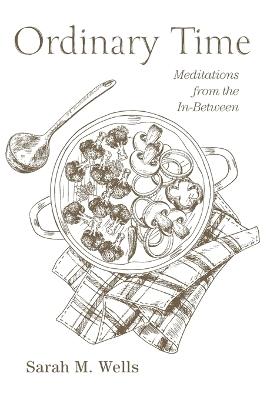 Ordinary Time: Meditations from the In-Between - Sarah M Wells - cover