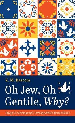 Oh Jew, Oh Gentile, Why? - K M Bascom - cover