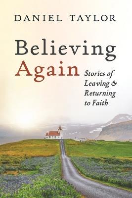Believing Again: Stories of Leaving and Returning to Faith - Daniel Taylor - cover