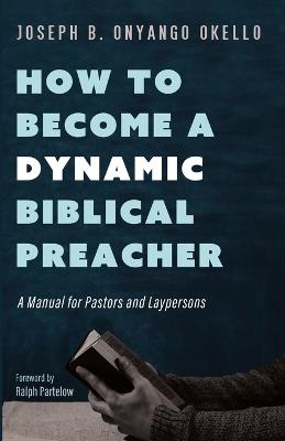 How to Become a Dynamic Biblical Preacher - Joseph B Onyango Okello - cover