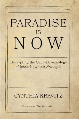 Paradise Is Now: Decrypting the Secret Cosmology of Isaac Newton's Principia - Cynthia Kravitz - cover