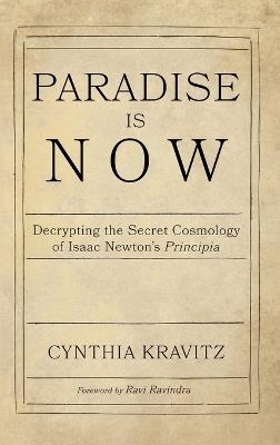 Paradise Is Now: Decrypting the Secret Cosmology of Isaac Newton's Principia - Cynthia Kravitz - cover