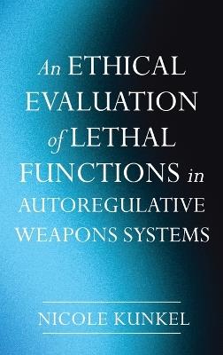 An Ethical Evaluation of Lethal Functions in Autoregulative Weapons Systems - Nicole Kunkel - cover