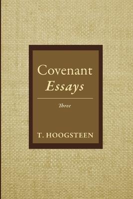 Covenant Essays: Three - T Hoogsteen - cover