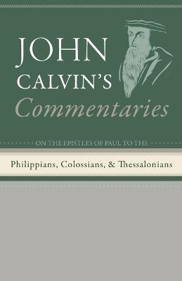Commentaries on the Epistles of Paul the Apostle to the Philippians, Colossians, and Thessalonians - John Calvin - cover