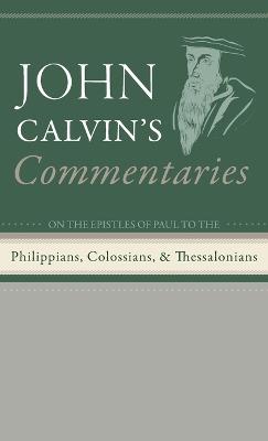 Commentaries on the Epistles of Paul the Apostle to the Philippians, Colossians, and Thessalonians - John Calvin - cover