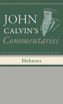 Commentaries on the Epistle of Paul the Apostle to the Hebrews - John Calvin - cover