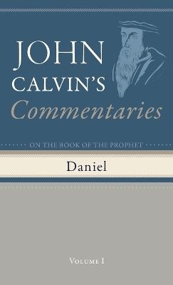 Commentaries on the Book of the Prophet Daniel, Volume 1 - John Calvin - cover