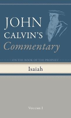 Commentary on the Book of the Prophet Isaiah, Volume 1 - John Calvin - cover