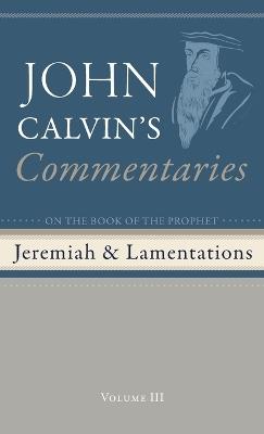 Commentaries on the Book of the Prophet Jeremiah and the Lamentations, Volume 3 - John Calvin - cover