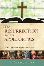 The Resurrection and Its Apologetics: Jesus' Death and Burial, Volume One
