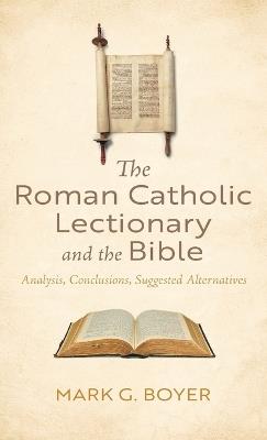 The Roman Catholic Lectionary and the Bible: Analysis, Conclusions, Suggested Alternatives - Mark G Boyer - cover