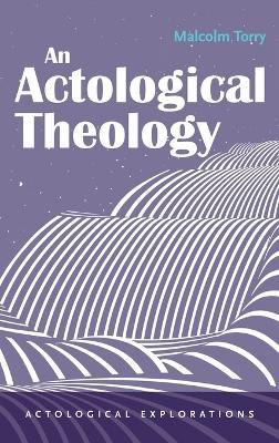 An Actological Theology - Malcolm Torry - cover