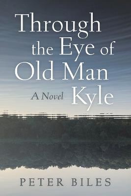 Through the Eye of Old Man Kyle - Peter Biles - cover