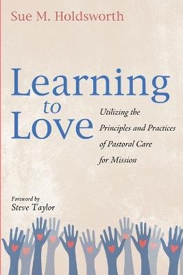 Learning to Love: Utilizing the Principles and Practices of Pastoral Care for Mission - Sue M Holdsworth - cover