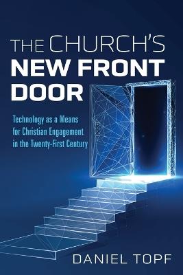 The Church's New Front Door: Technology as a Means for Christian Engagement in the Twenty-First Century - Daniel Topf - cover