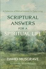 Scriptural Answers for a Spiritual Life: A Collection of Biblical Lessons for Daily Living