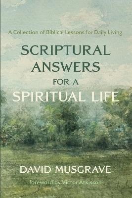 Scriptural Answers for a Spiritual Life: A Collection of Biblical Lessons for Daily Living - David Musgrave - cover