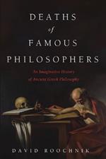 Deaths of Famous Philosophers: An Imaginative History of Ancient Greek Philosophy