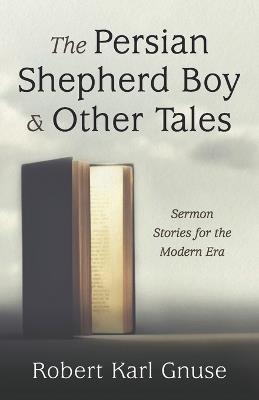 The Persian Shepherd Boy and Other Tales: Sermon Stories for the Modern Era - Robert Karl Gnuse - cover
