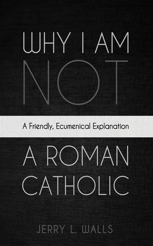 Why I Am Not a Roman Catholic