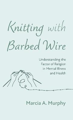 Knitting with Barbed Wire - Marcia A Murphy - cover