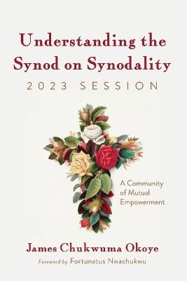 Understanding the Synod on Synodality, 2023 Session - James Chukwuma Okoye - cover