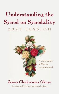 Understanding the Synod on Synodality, 2023 Session - James Chukwuma Okoye - cover