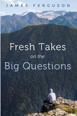 Fresh Takes on the Big Questions - James Ferguson - cover