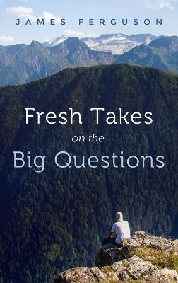 Fresh Takes on the Big Questions - James Ferguson - cover