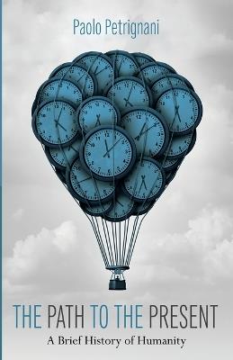 The Path to the Present: A Brief History of Humanity - Paolo Petrignani - cover