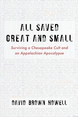 All Saved Great and Small: Surviving a Chesapeake Cult and an Appalachian Apocalypse - David Brown Howell - cover