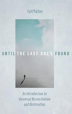 Until the Last One's Found: An Introduction to Universal Reconciliation and Restoration - Curt Parton - cover