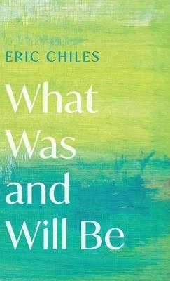 What Was and Will Be - Eric Chiles - cover