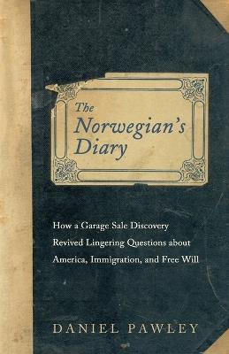 The Norwegian's Diary: How a Garage Sale Discovery Revived Lingering Questions about America, Immigration, and Free Will - Daniel Pawley - cover